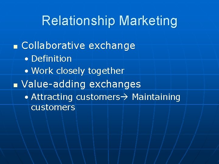 Relationship Marketing n Collaborative exchange • Definition • Work closely together n Value-adding exchanges Relationship Marketing n Collaborative exchange • Definition • Work closely together n Value-adding exchanges