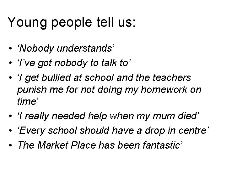 Young people tell us: • ‘Nobody understands’ • ‘I’ve got nobody to talk to’