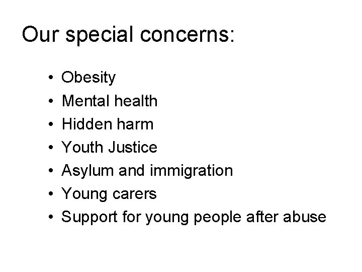 Our special concerns: • • Obesity Mental health Hidden harm Youth Justice Asylum and