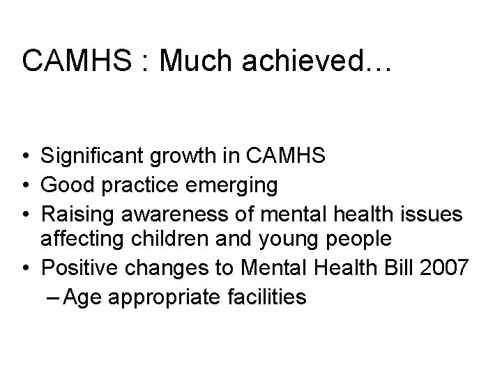 CAMHS : Much achieved… • Significant growth in CAMHS • Good practice emerging •