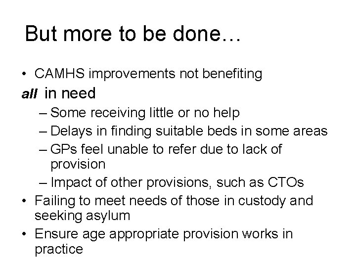 But more to be done… • CAMHS improvements not benefiting all in need –