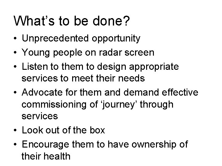 What’s to be done? • Unprecedented opportunity • Young people on radar screen •