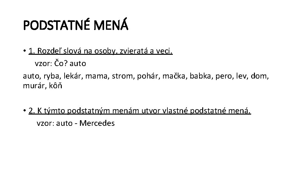 PODSTATNÉ MENÁ • 1. Rozdeľ slová na osoby, zvieratá a veci. vzor: Čo? auto,