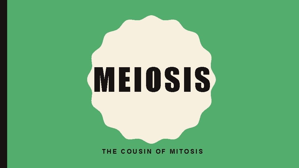 MEIOSIS THE COUSIN OF MITOSIS 