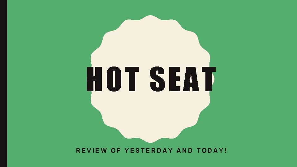 HOT SEAT REVIEW OF YESTERDAY AND TODAY! 