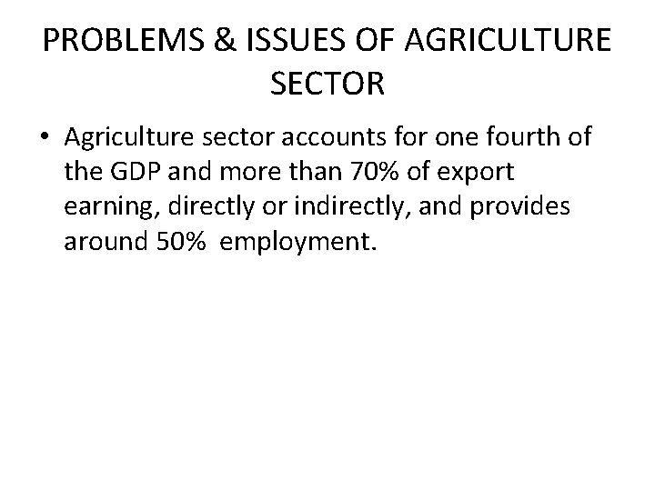 PROBLEMS & ISSUES OF AGRICULTURE SECTOR • Agriculture sector accounts for one fourth of