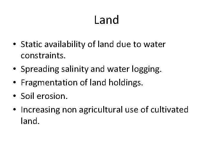 Land • Static availability of land due to water constraints. • Spreading salinity and