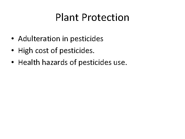 Plant Protection • Adulteration in pesticides • High cost of pesticides. • Health hazards