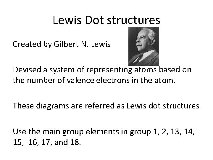 Lewis Dot structures Created by Gilbert N. Lewis Devised a system of representing atoms