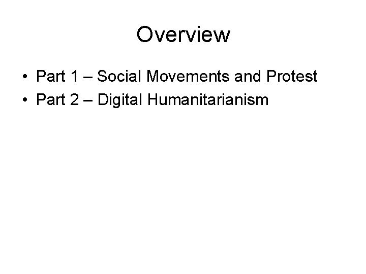 Overview • Part 1 – Social Movements and Protest • Part 2 – Digital