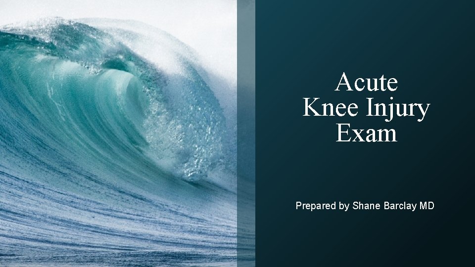 Acute Knee Injury Exam Prepared by Shane Barclay MD 