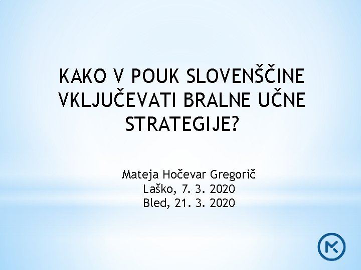 KAKO V POUK SLOVENŠČINE VKLJUČEVATI BRALNE UČNE STRATEGIJE? Mateja Hočevar Gregorič Laško, 7. 3.