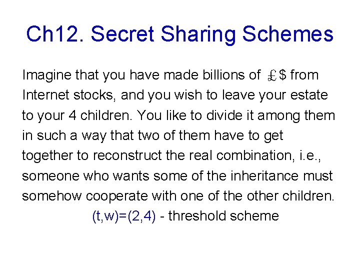 Ch 12. Secret Sharing Schemes Imagine that you have made billions of £$ from Ch 12. Secret Sharing Schemes Imagine that you have made billions of £$ from