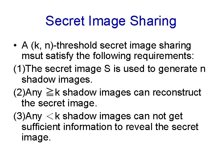 Secret Image Sharing • A (k, n)-threshold secret image sharing msut satisfy the following Secret Image Sharing • A (k, n)-threshold secret image sharing msut satisfy the following