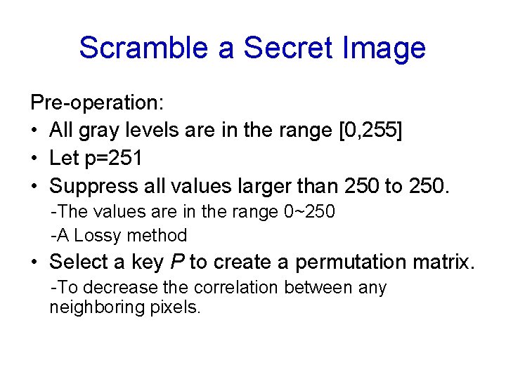 Scramble a Secret Image Pre-operation: • All gray levels are in the range [0, Scramble a Secret Image Pre-operation: • All gray levels are in the range [0,