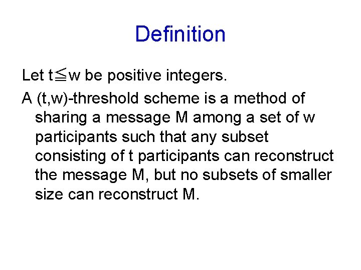 Definition Let t≦w be positive integers. A (t, w)-threshold scheme is a method of Definition Let t≦w be positive integers. A (t, w)-threshold scheme is a method of