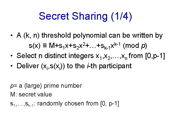 Secret Sharing (1/4) • A (k, n) threshold polynomial can be written by s(x) Secret Sharing (1/4) • A (k, n) threshold polynomial can be written by s(x)