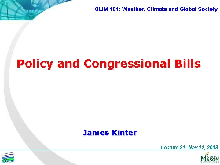 CLIM 101: Weather, Climate and Global Society Policy and Congressional Bills James Kinter Lecture