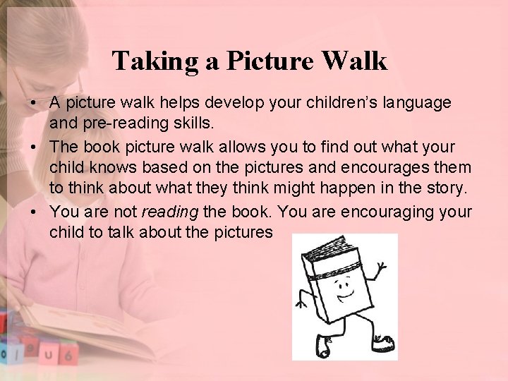 Taking a Picture Walk • A picture walk helps develop your children’s language and