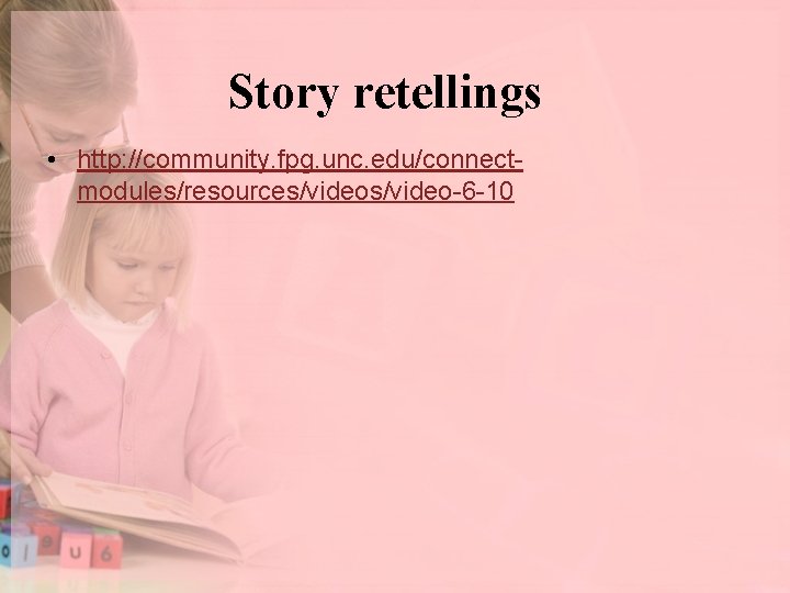 Story retellings • http: //community. fpg. unc. edu/connectmodules/resources/video-6 -10 