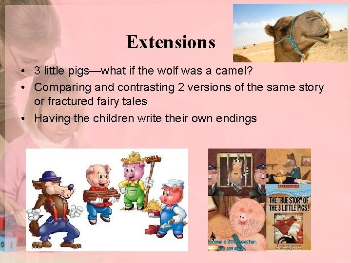 Extensions • 3 little pigs—what if the wolf was a camel? • Comparing and