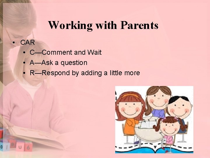 Working with Parents • CAR • C—Comment and Wait • A—Ask a question •
