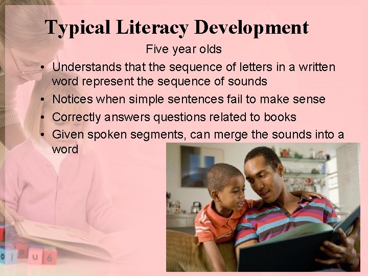 Typical Literacy Development • • Five year olds Understands that the sequence of letters