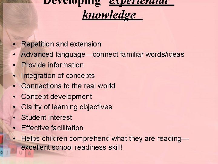 Developing experiential knowledge • • • Repetition and extension Advanced language—connect familiar words/ideas Provide