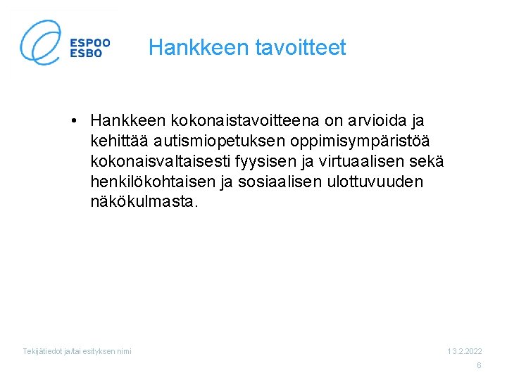 Hankkeen tavoitteet • Hankkeen kokonaistavoitteena on arvioida ja kehittää autismiopetuksen oppimisympäristöä kokonaisvaltaisesti fyysisen ja