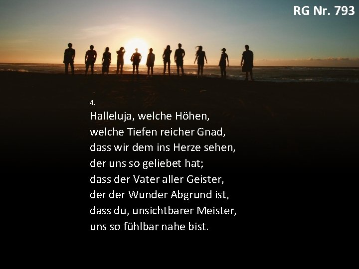 RG Nr. 793 4. Halleluja, welche Höhen, welche Tiefen reicher Gnad, dass wir dem