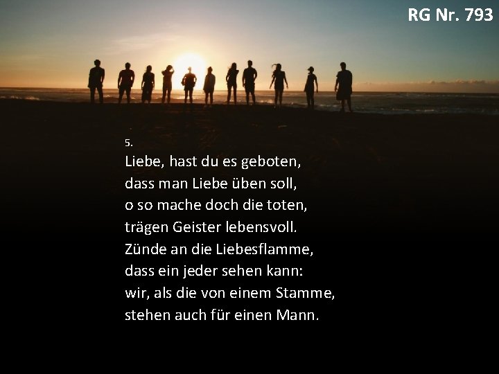 RG Nr. 793 5. Liebe, hast du es geboten, dass man Liebe üben soll,