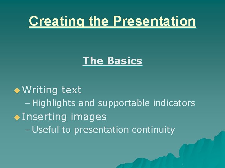 Creating the Presentation The Basics u Writing text – Highlights and supportable indicators u