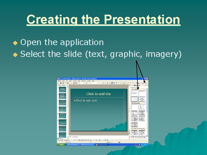 Creating the Presentation Open the application u Select the slide (text, graphic, imagery) u