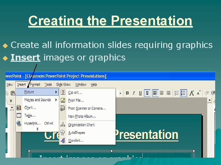 Creating the Presentation Create all information slides requiring graphics u Insert images or graphics