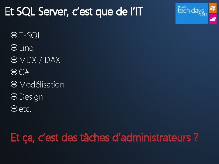 Et SQL Server, c’est que de l’IT T-SQL Linq MDX / DAX C# Modélisation