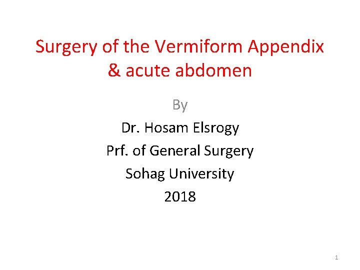 Surgery of the Vermiform Appendix & acute abdomen By Dr. Hosam Elsrogy Prf. of