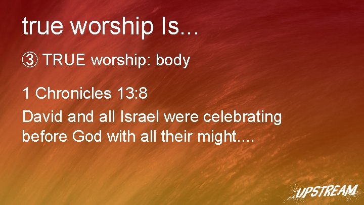 true worship Is. . . ③ TRUE worship: body 1 Chronicles 13: 8 David