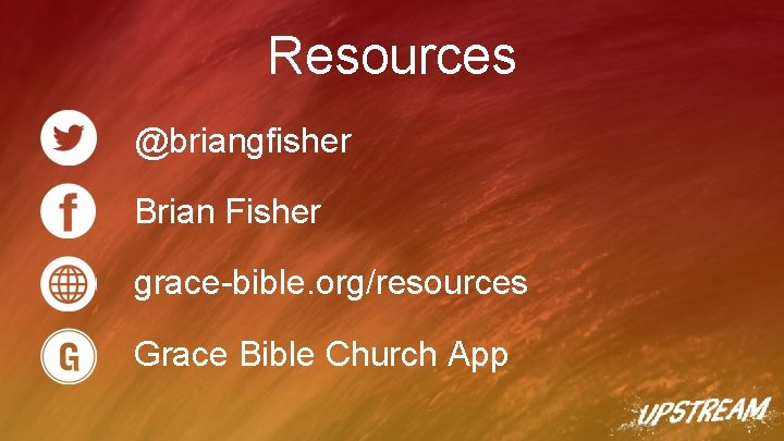 Resources @briangfisher Brian Fisher grace-bible. org/resources Grace Bible Church App 