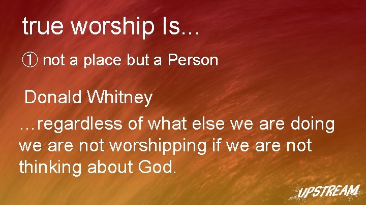 true worship Is. . . ① not a place but a Person Donald Whitney true worship Is. . . ① not a place but a Person Donald Whitney