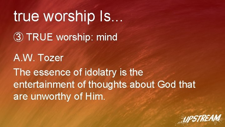 true worship Is. . . ③ TRUE worship: mind A. W. Tozer The essence