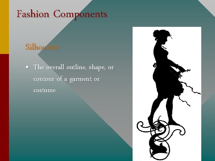Fashion Components Silhouette • The overall outline, shape, or contour of a garment or