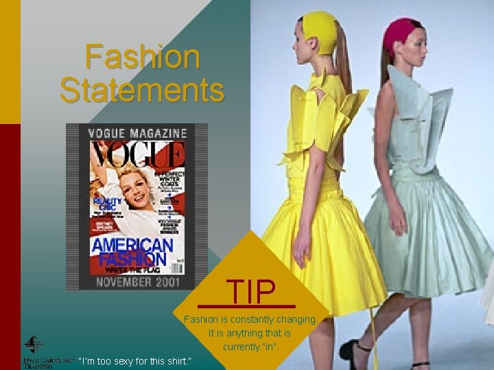 Fashion Statements TIP Fashion is constantly changing. It is anything that is currently “in”.