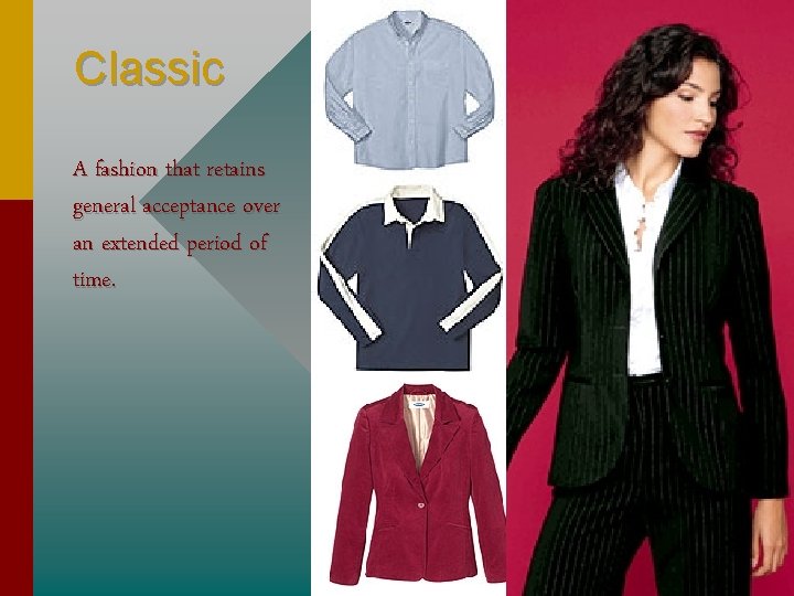 Classic A fashion that retains general acceptance over an extended period of time. 