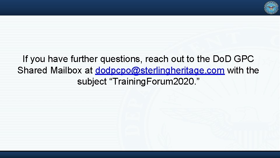If you have further questions, reach out to the Do. D GPC Shared Mailbox