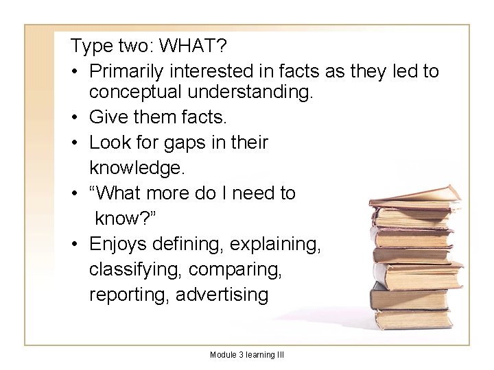 Type two: WHAT? • Primarily interested in facts as they led to conceptual understanding.