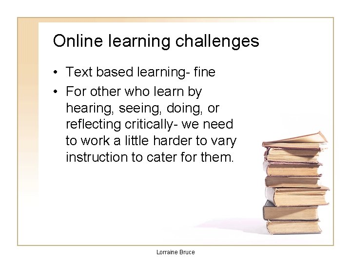 Online learning challenges • Text based learning- fine • For other who learn by