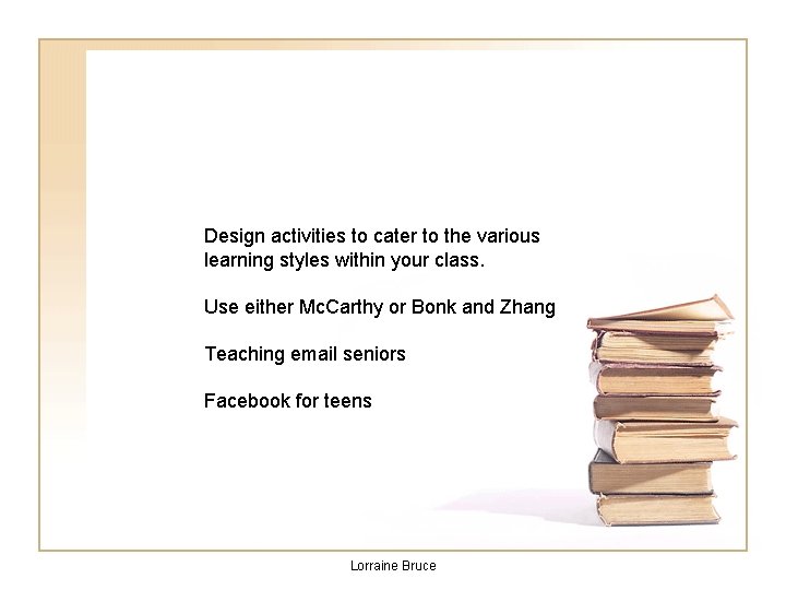 Design activities to cater to the various learning styles within your class. Use either