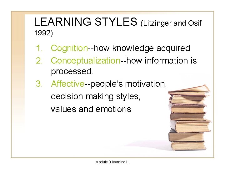 LEARNING STYLES (Litzinger and Osif 1992) 1. Cognition--how knowledge acquired 2. Conceptualization--how information is