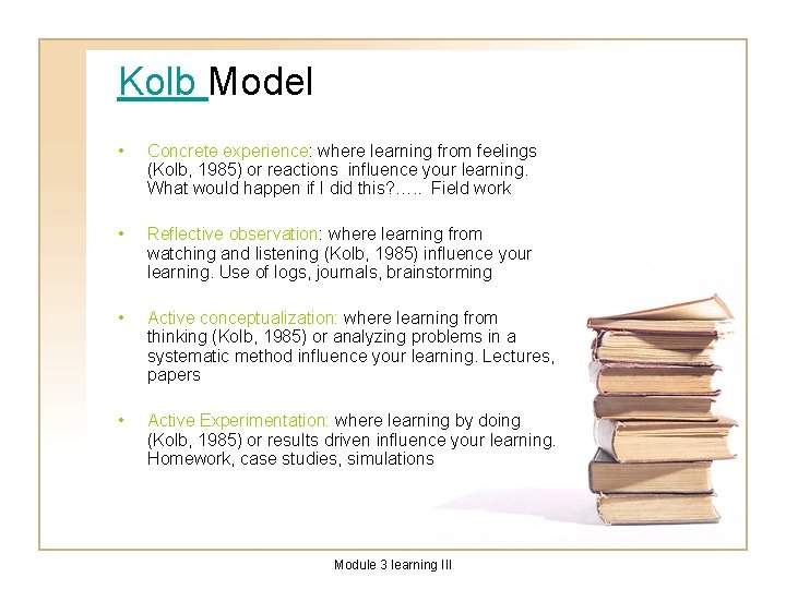 Kolb Model • Concrete experience: where learning from feelings (Kolb, 1985) or reactions influence