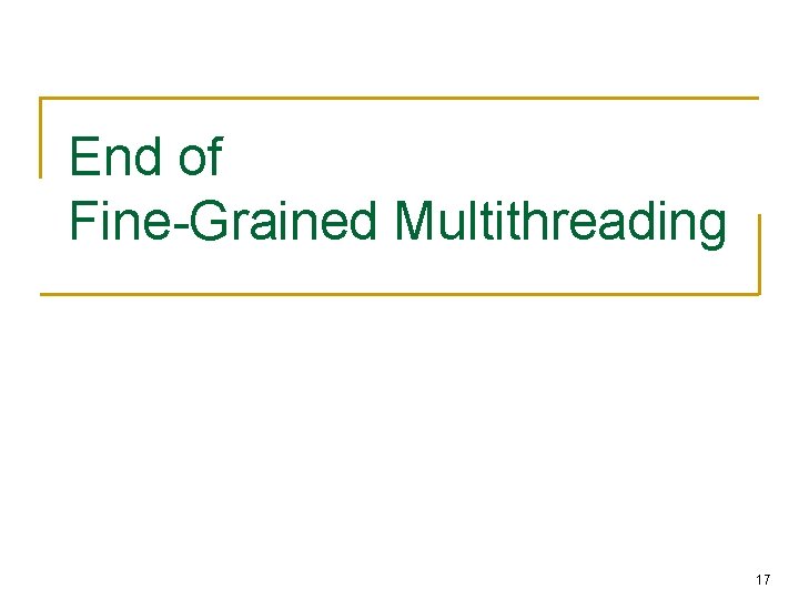 End of Fine-Grained Multithreading 17 